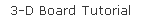 3-D Board Tutorial